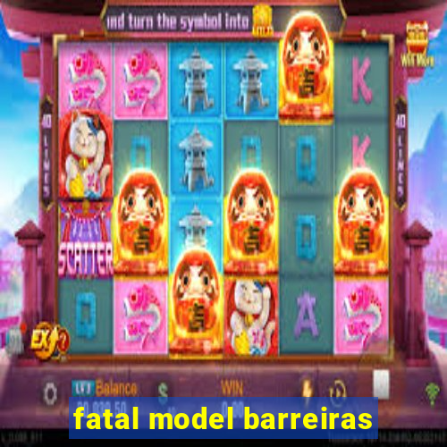 fatal model barreiras